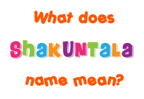 Meaning of Shakuntala Name