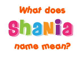 Meaning of Shania Name