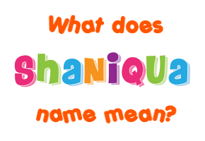 Meaning of Shaniqua Name