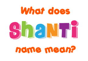 Meaning of Shanti Name