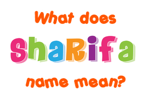 Meaning of Sharifa Name