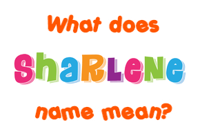 Meaning of Sharlene Name