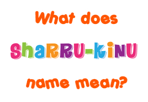 Meaning of Sharru-Kinu Name