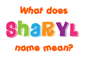 Meaning of Sharyl Name
