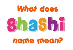 Meaning of Shashi Name
