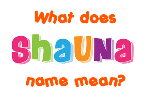 Meaning of Shauna Name