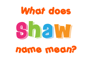 Meaning of Shaw Name