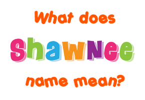 Meaning of Shawnee Name