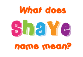 Meaning of Shaye Name