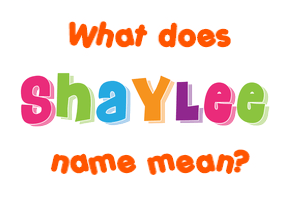 Meaning of Shaylee Name