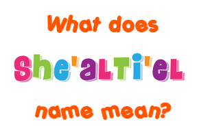 Meaning of She'alti'el Name