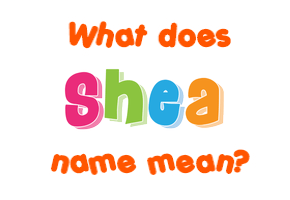 Meaning of Shea Name