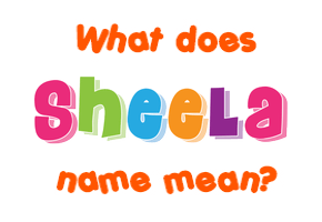 Meaning of Sheela Name