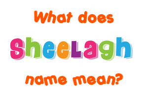 Meaning of Sheelagh Name