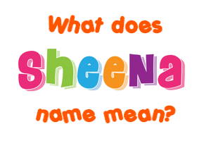 Meaning of Sheena Name
