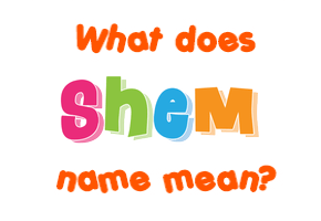 Meaning of Shem Name