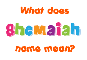 Meaning of Shemaiah Name