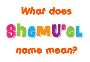 Meaning of Shemu'el Name