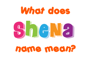 Meaning of Shena Name