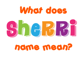 Meaning of Sherri Name