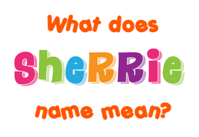 Meaning of Sherrie Name