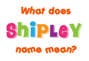 Meaning of Shipley Name