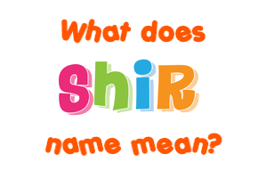 Meaning of Shir Name