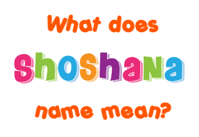 Meaning of Shoshana Name Meaning of Shoshana Name