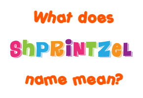 Meaning of Shprintzel Name