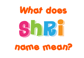 Meaning of Shri Name
