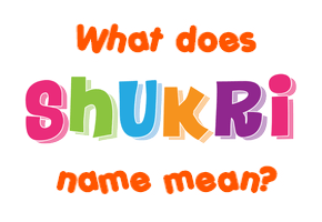 Meaning of Shukri Name
