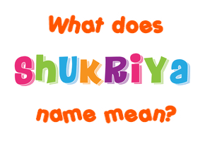 Meaning of Shukriya Name