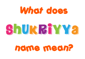 Meaning of Shukriyya Name
