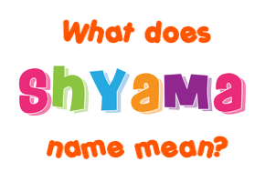 Meaning of Shyama Name