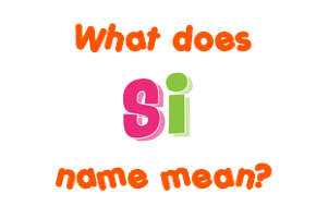 Meaning of Si Name