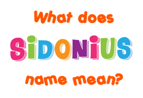 Meaning of Sidonius Name