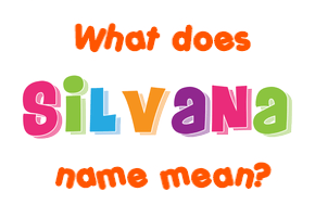 Meaning of Silvana Name