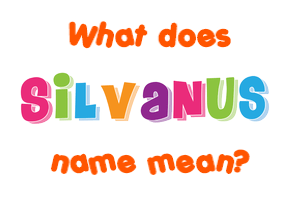 Meaning of Silvanus Name