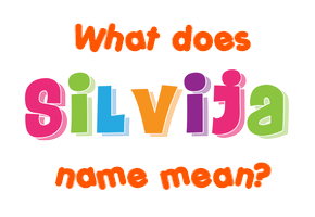 Meaning of Silvija Name