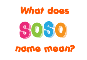 Meaning of Soso Name Meaning of Soso Name