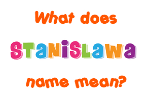 Meaning of Stanislawa Name