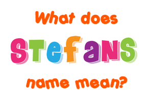Meaning of Stefans Name Meaning of Stefans Name