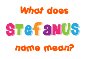 Meaning of Stefanus Name Meaning of Stefanus Name