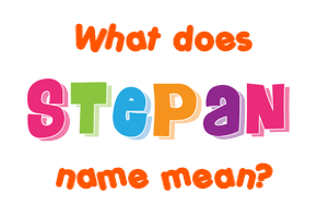 Meaning of Stepan Name Meaning of Stepan Name