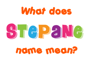 Meaning of Stepane Name Meaning of Stepane Name