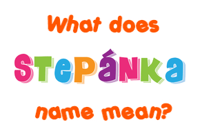 Meaning of Štepánka Name Meaning of Štepánka Name