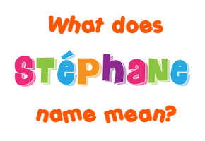 Meaning of Stéphane Name Meaning of Stéphane Name