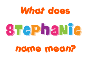 Meaning of Stephanie Name Meaning of Stephanie Name
