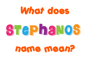 Meaning of Stephanos Name Meaning of Stephanos Name