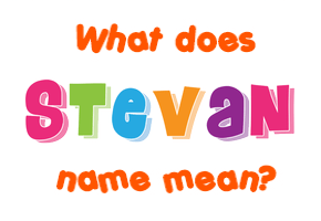 Meaning of Stevan Name Meaning of Stevan Name
